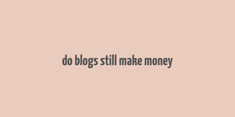 do blogs still make money