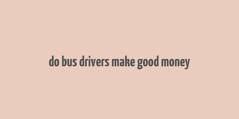 do bus drivers make good money