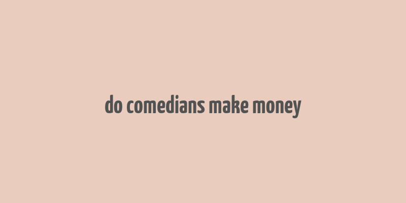 do comedians make money