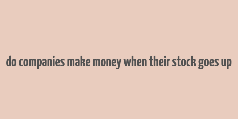 do companies make money when their stock goes up