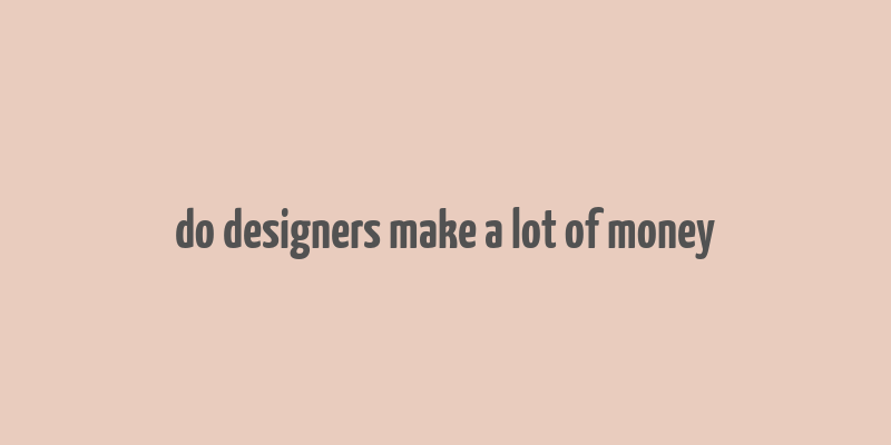 do designers make a lot of money