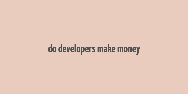 do developers make money