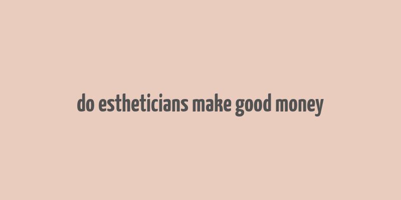 do estheticians make good money