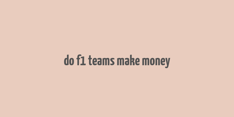 do f1 teams make money