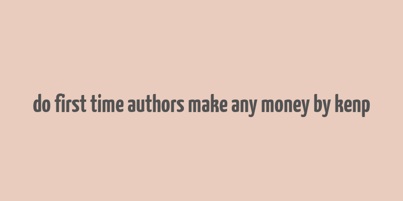 do first time authors make any money by kenp