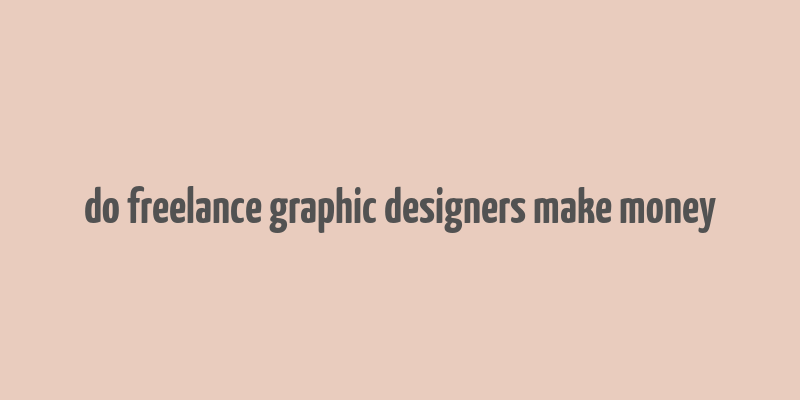 do freelance graphic designers make money