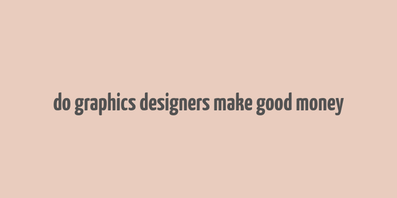 do graphics designers make good money