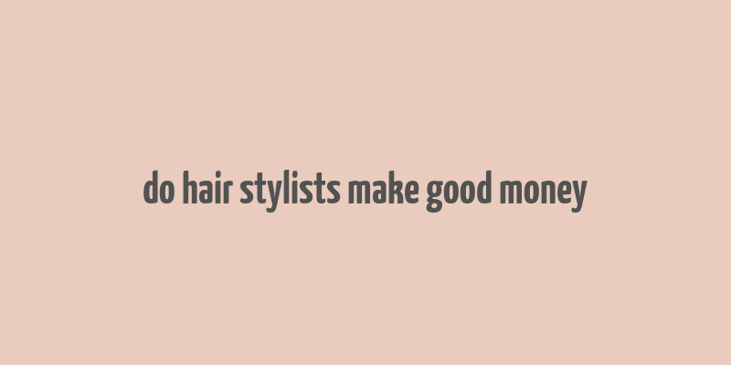 do hair stylists make good money