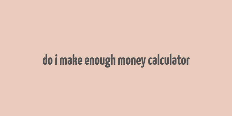 do i make enough money calculator