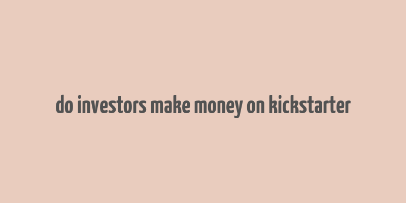 do investors make money on kickstarter