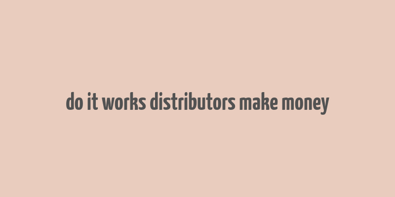 do it works distributors make money