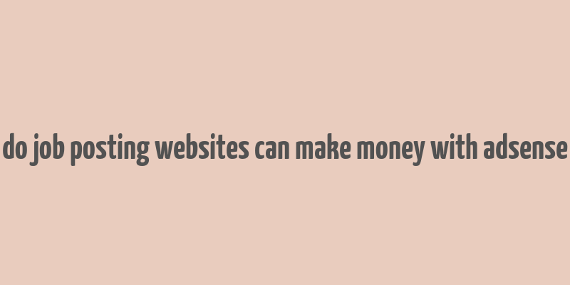 do job posting websites can make money with adsense