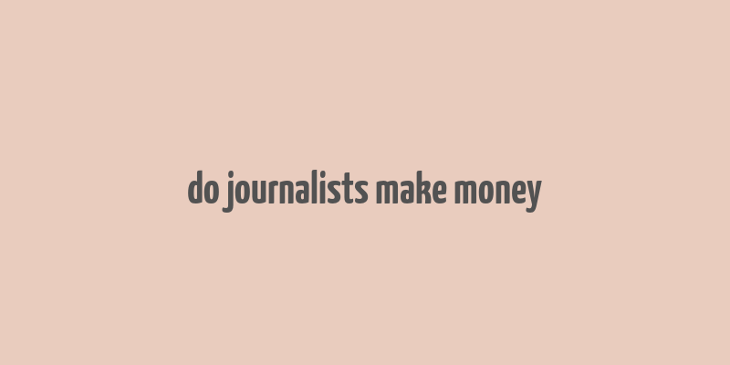 do journalists make money