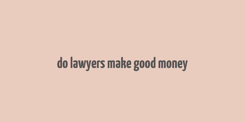 do lawyers make good money