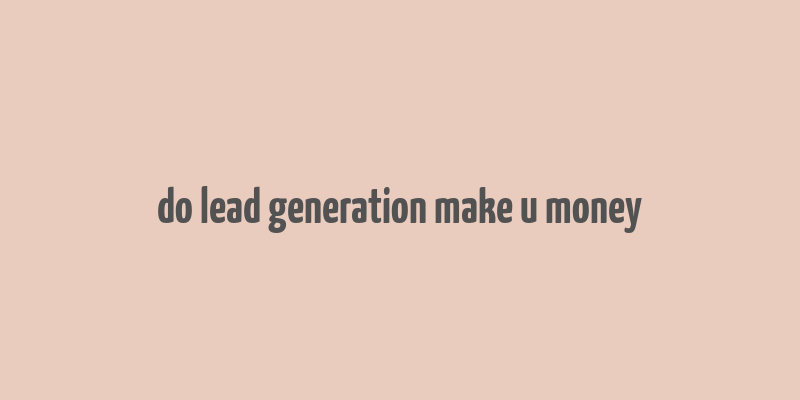 do lead generation make u money