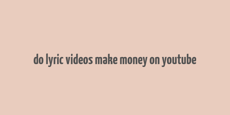 do lyric videos make money on youtube