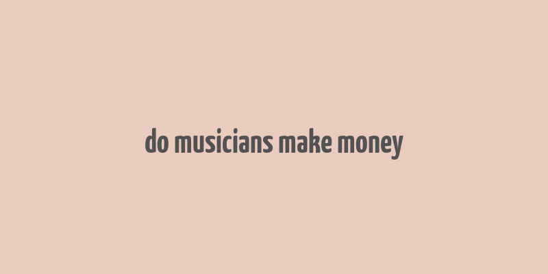 do musicians make money