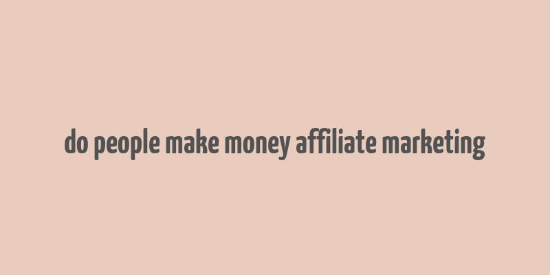 do people make money affiliate marketing