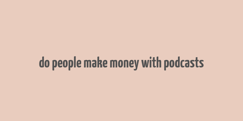 do people make money with podcasts