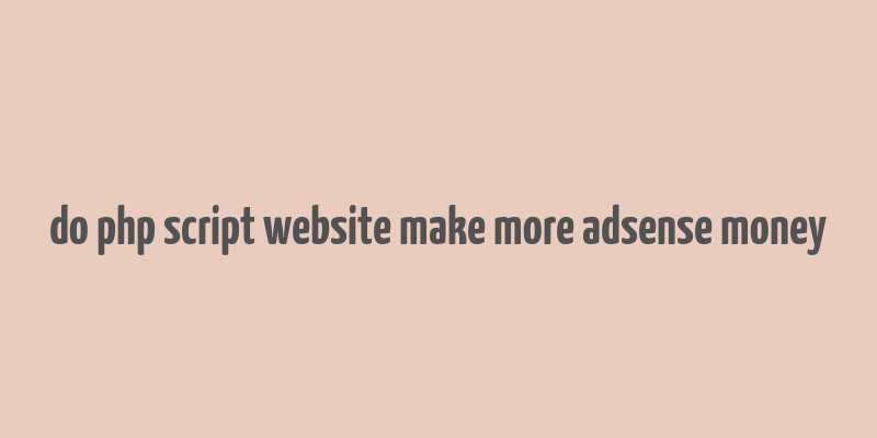 do php script website make more adsense money