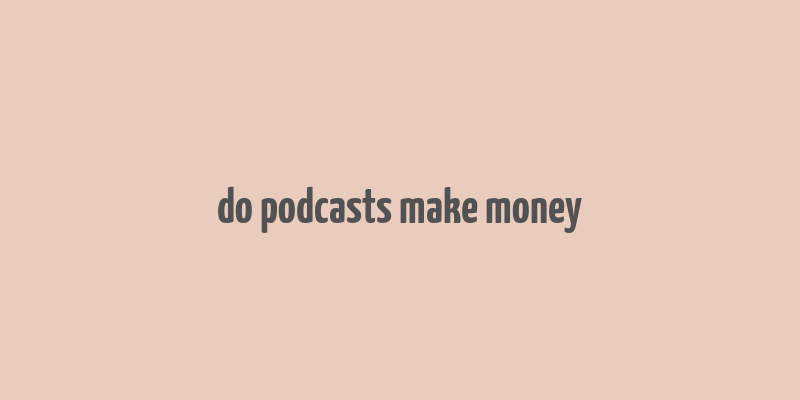 do podcasts make money