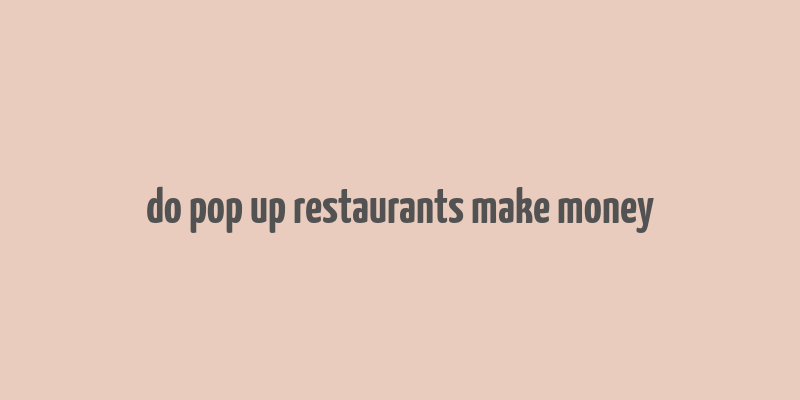 do pop up restaurants make money