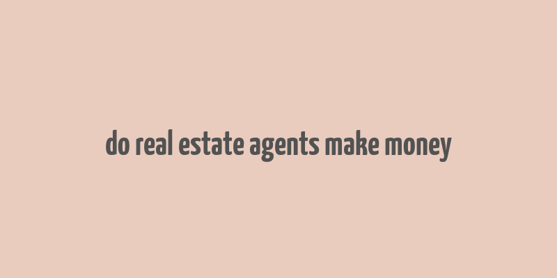 do real estate agents make money