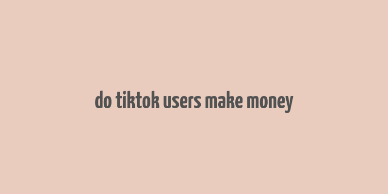 do tiktok users make money