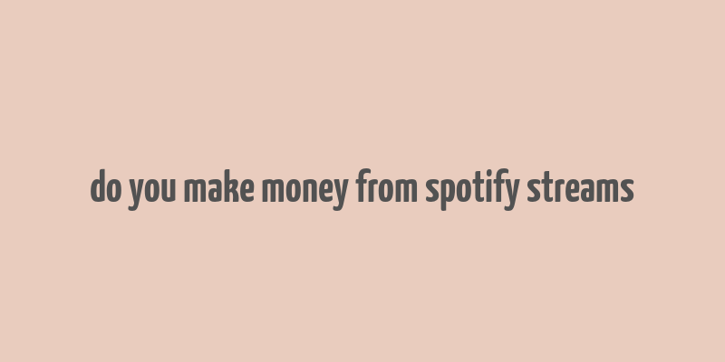 do you make money from spotify streams