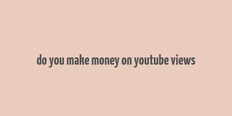 do you make money on youtube views