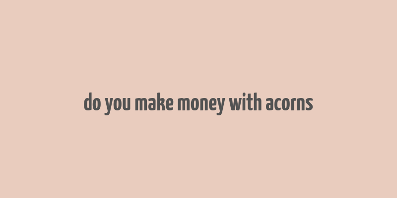 do you make money with acorns