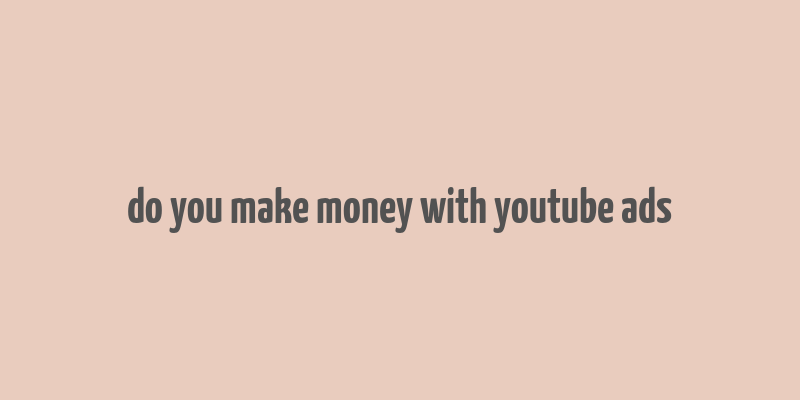 do you make money with youtube ads