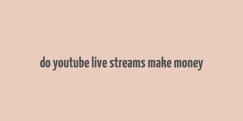 do youtube live streams make money