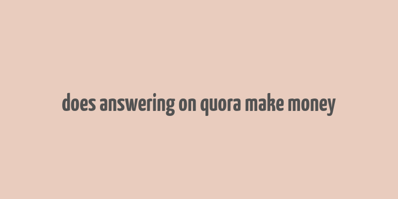 does answering on quora make money