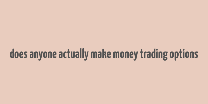 does anyone actually make money trading options