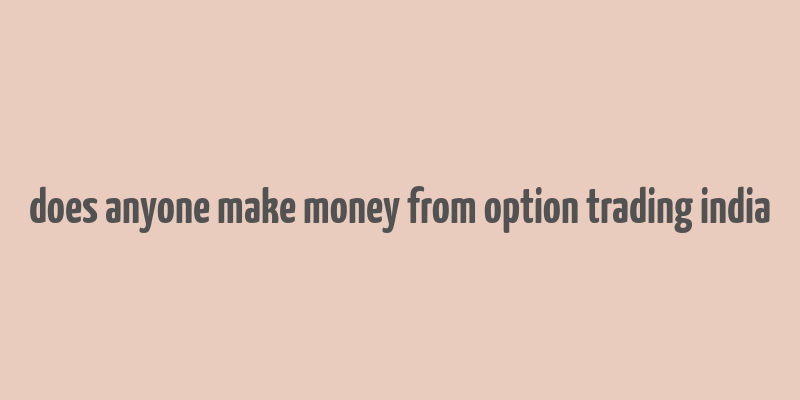 does anyone make money from option trading india