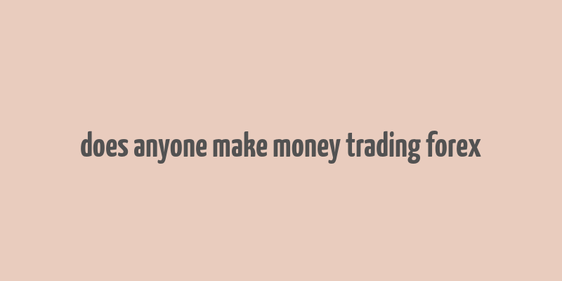 does anyone make money trading forex