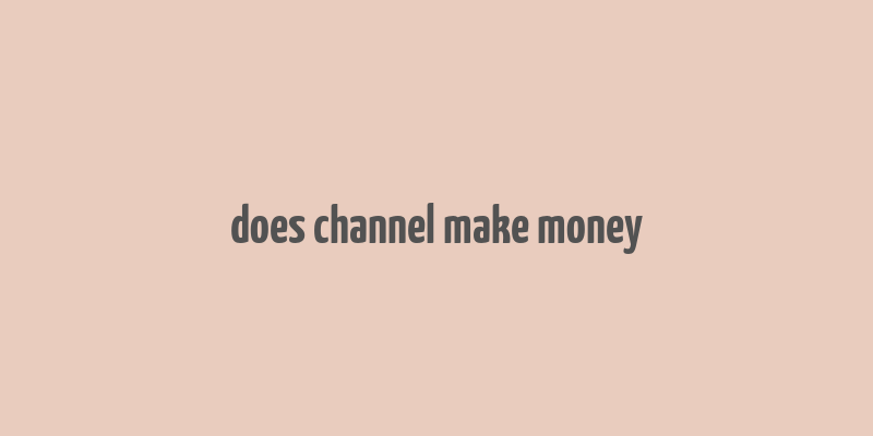 does channel make money