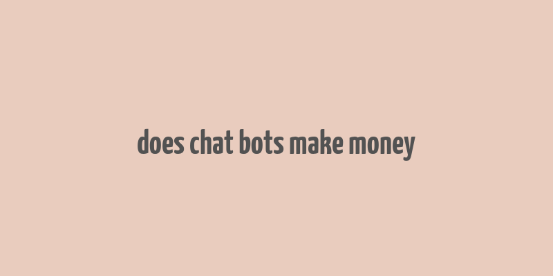 does chat bots make money