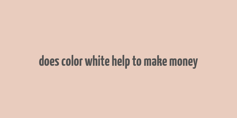 does color white help to make money