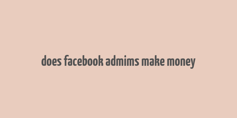 does facebook admims make money