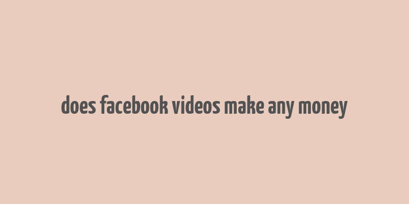 does facebook videos make any money