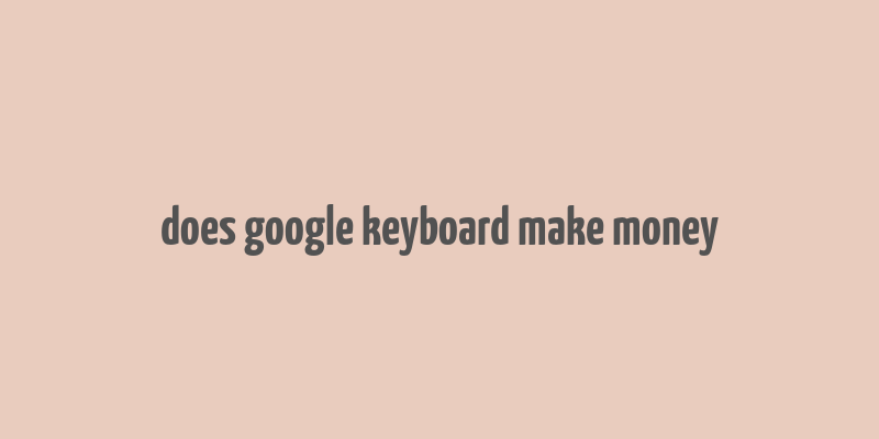 does google keyboard make money