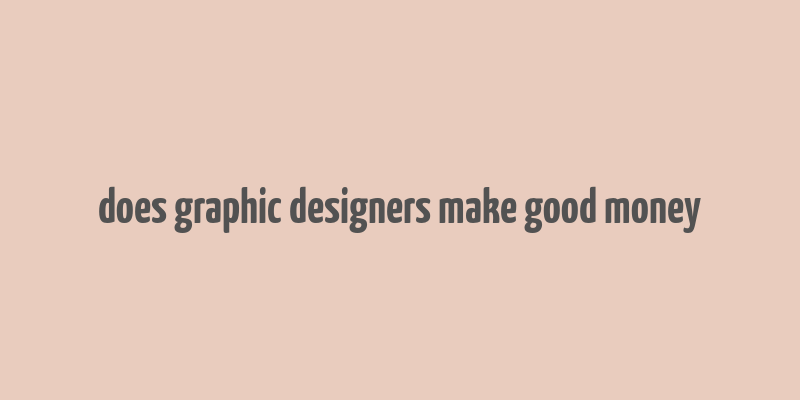 does graphic designers make good money