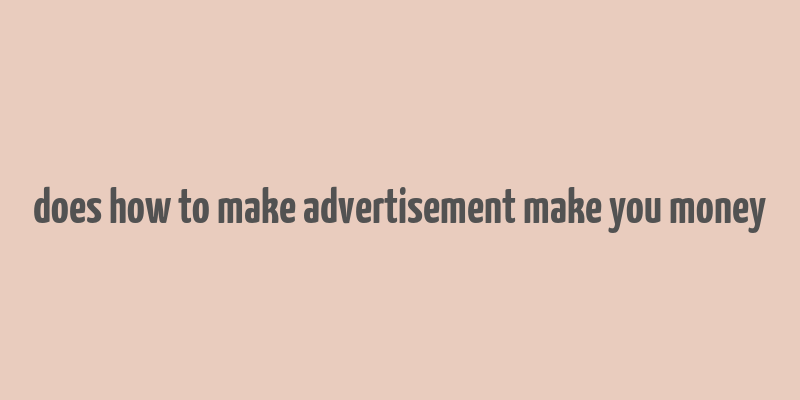 does how to make advertisement make you money