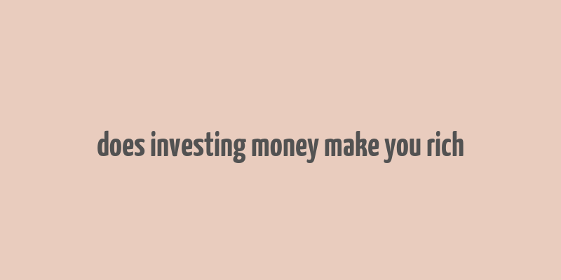 does investing money make you rich