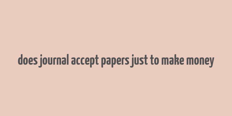 does journal accept papers just to make money