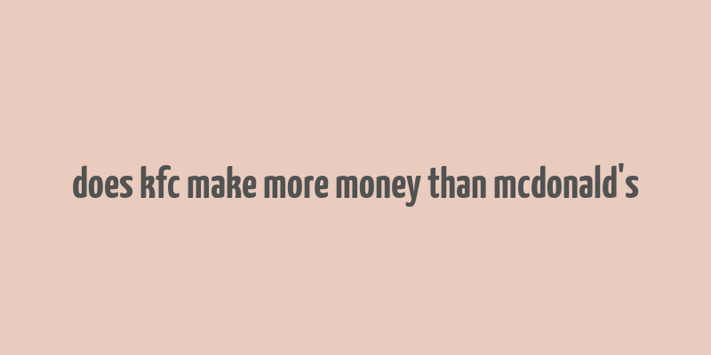 does kfc make more money than mcdonald's