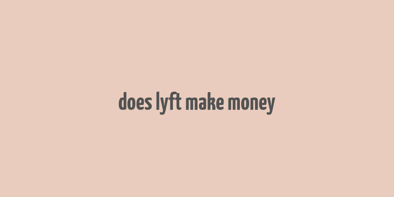 does lyft make money