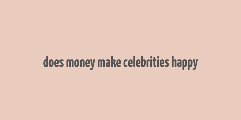 does money make celebrities happy